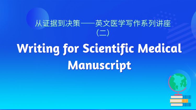 【直播推荐】英文医学写作系列讲座（二）：Writing for Scientific Medical Manuscript